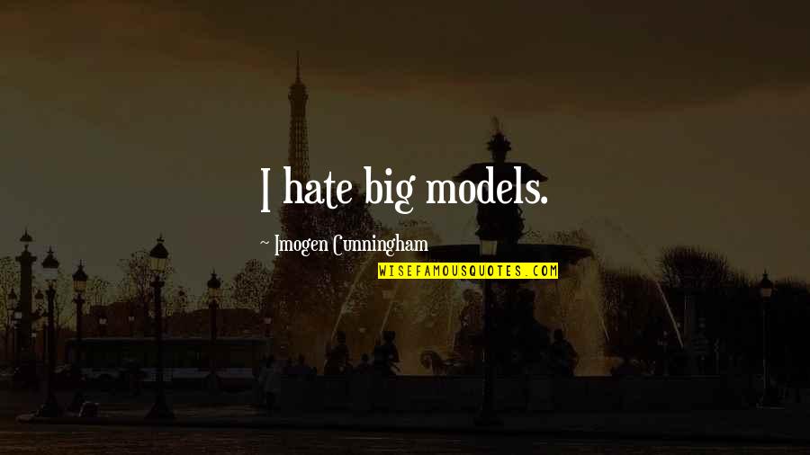 If Mama Aint Happy Quote Quotes By Imogen Cunningham: I hate big models. If Mama Aint Happy Quote Quotes By Imogen Cunningham: I hate big models.