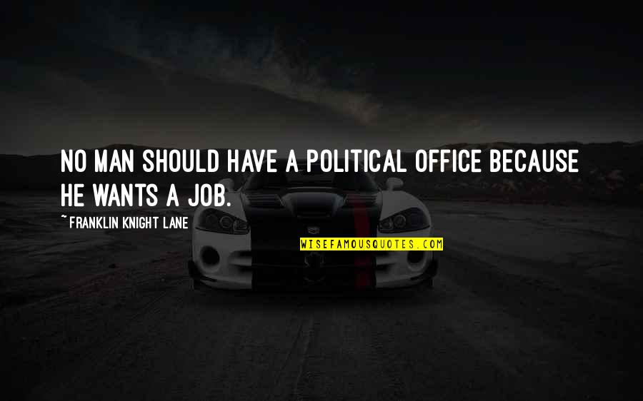 If Man Wants You Quotes By Franklin Knight Lane: No man should have a political office because