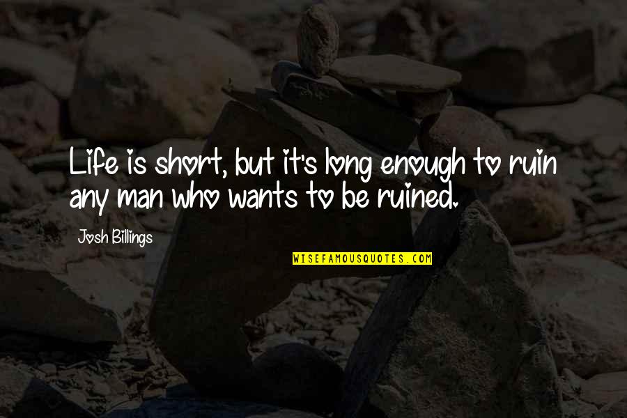 If Man Wants You Quotes By Josh Billings: Life is short, but it's long enough to