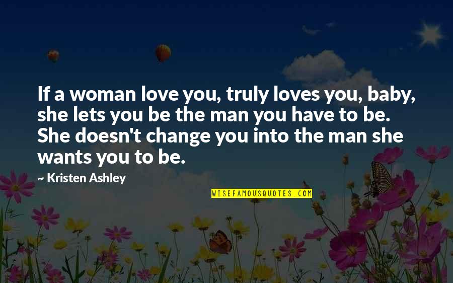 If Man Wants You Quotes By Kristen Ashley: If a woman love you, truly loves you,