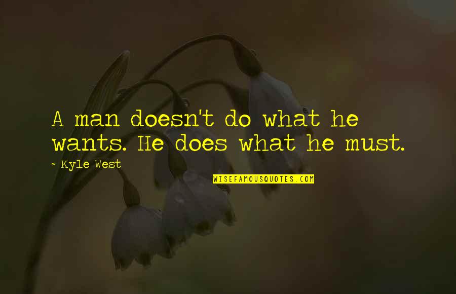 If Man Wants You Quotes By Kyle West: A man doesn't do what he wants. He