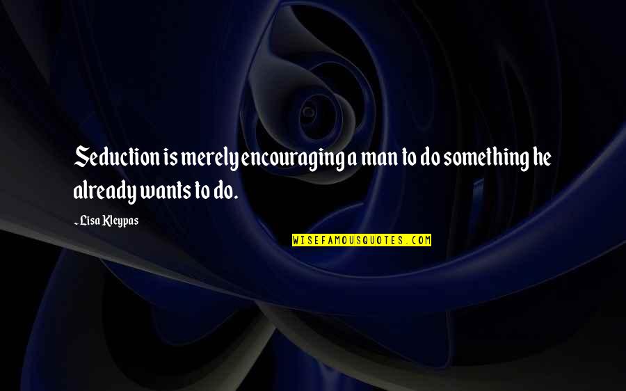 If Man Wants You Quotes By Lisa Kleypas: Seduction is merely encouraging a man to do