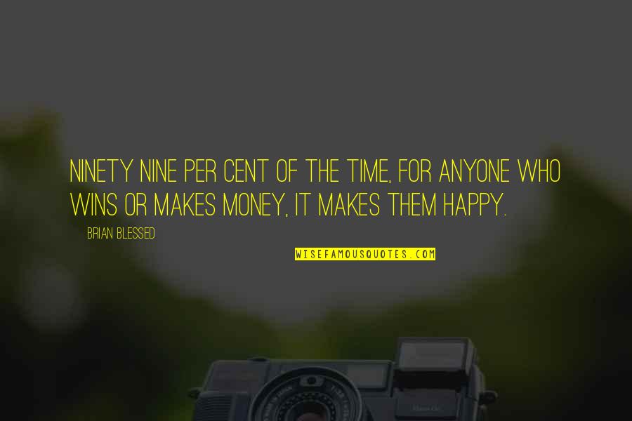 If Money Makes You Happy Quotes By Brian Blessed: Ninety nine per cent of the time, for