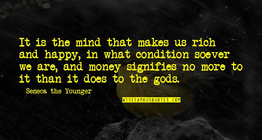If Money Makes You Happy Quotes By Seneca The Younger: It is the mind that makes us rich