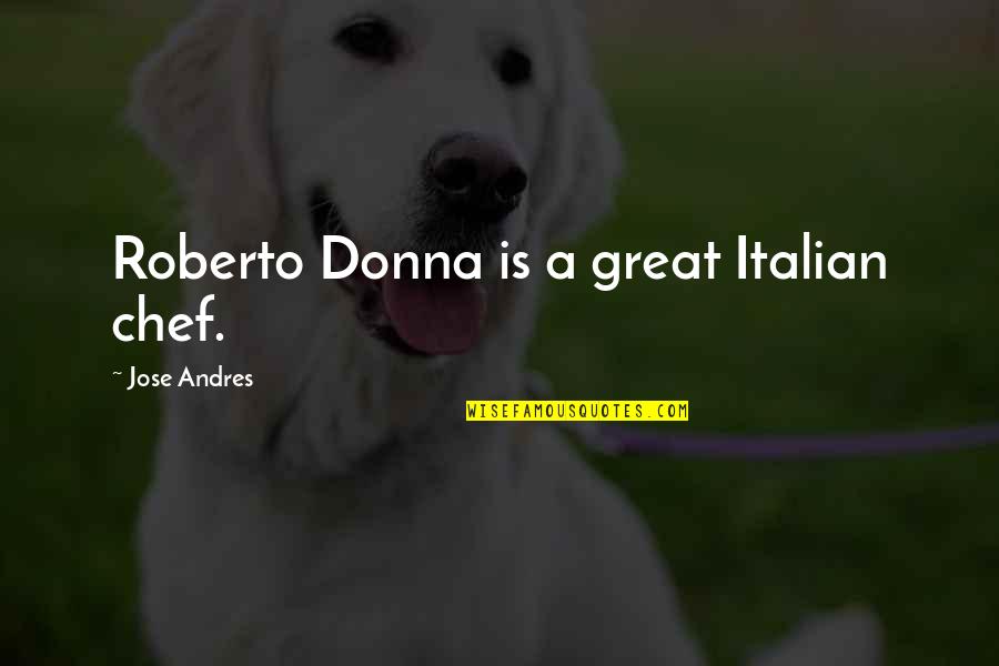 If My Absence Goes Unnoticed Quotes By Jose Andres: Roberto Donna is a great Italian chef. If My Absence Goes Unnoticed Quotes By Jose Andres: Roberto Donna is a great Italian chef.