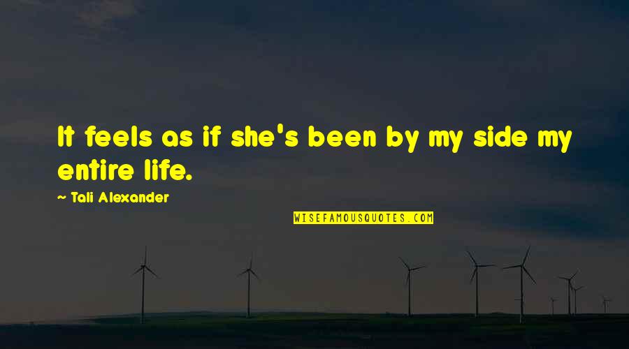 If My Life Quotes By Tali Alexander: It feels as if she's been by my