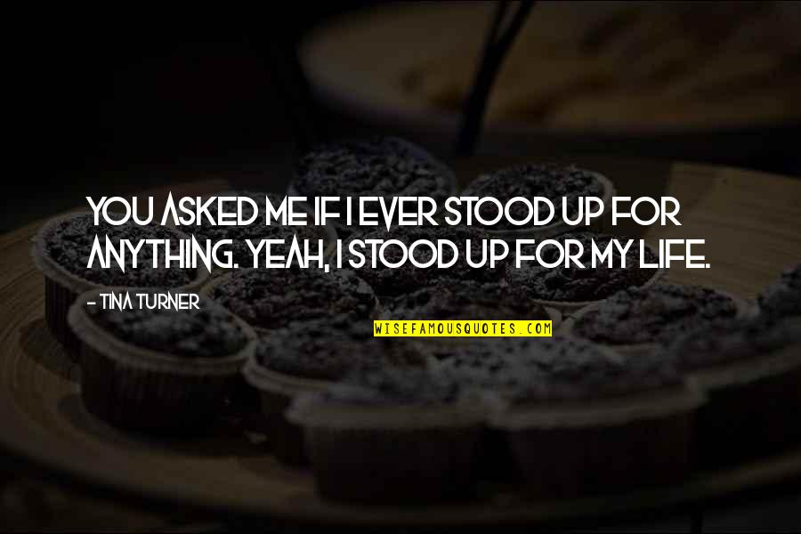 If My Life Quotes By Tina Turner: You asked me if I ever stood up