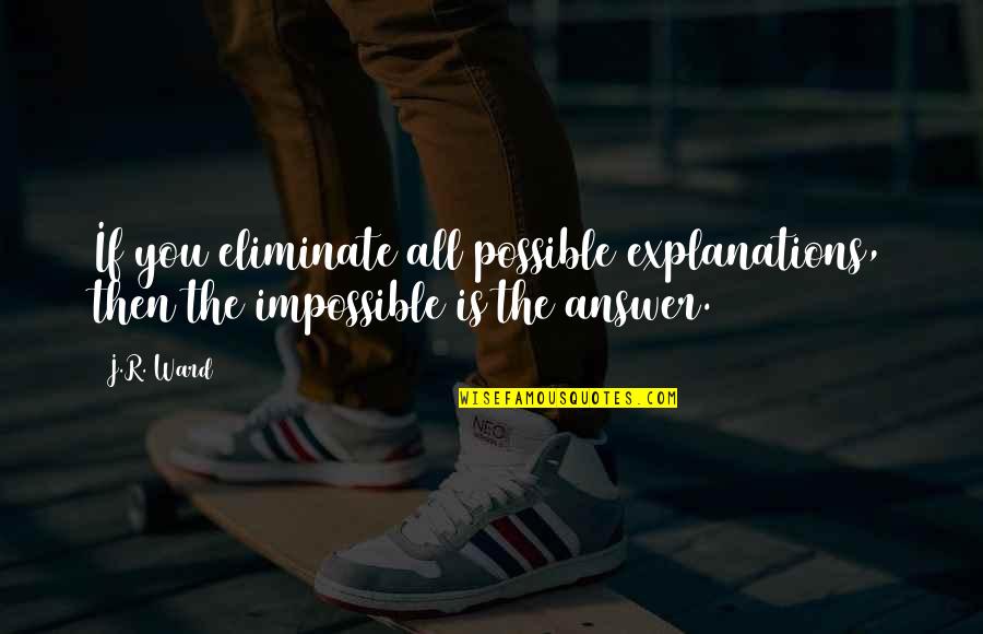 If My Sons Did Not Want War Quote Quotes By J.R. Ward: If you eliminate all possible explanations, then the