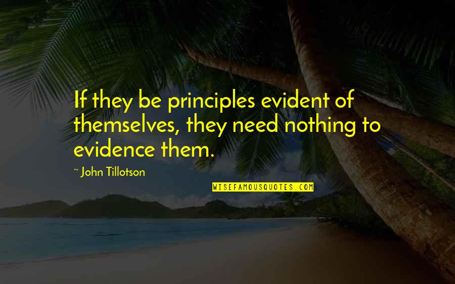 If Need Be Quotes By John Tillotson: If they be principles evident of themselves, they
