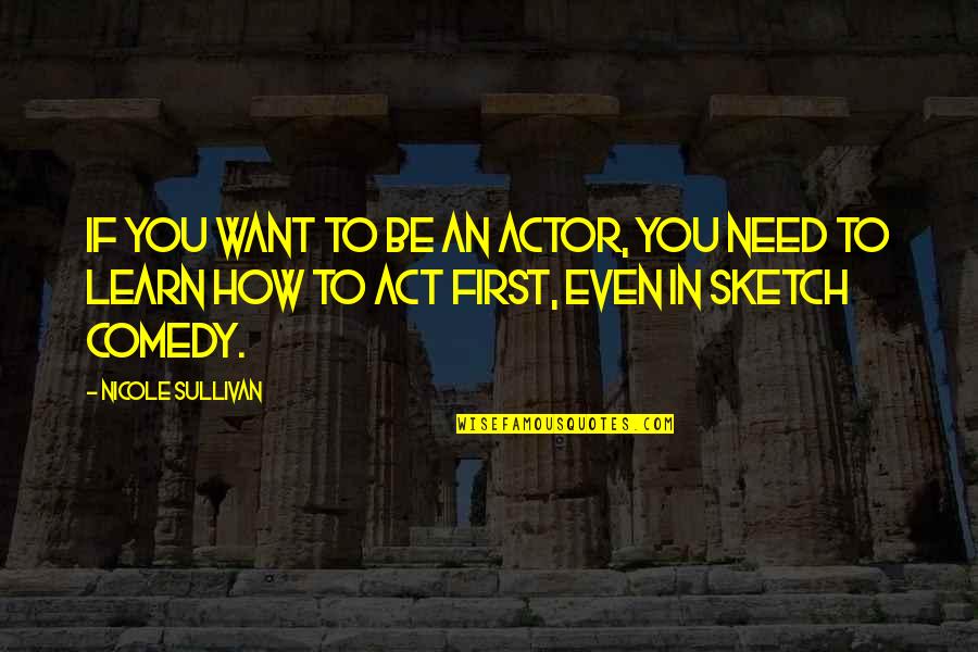 If Need Be Quotes By Nicole Sullivan: If you want to be an actor, you