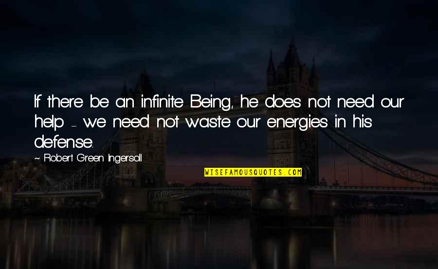 If Need Be Quotes By Robert Green Ingersoll: If there be an infinite Being, he does