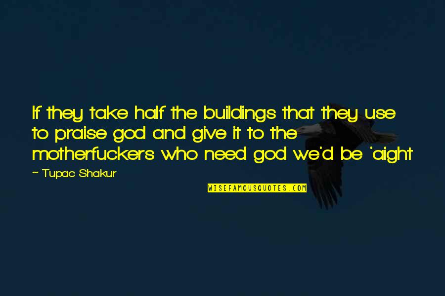 If Need Be Quotes By Tupac Shakur: If they take half the buildings that they