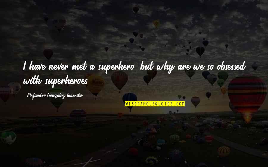 If Never Met You Quotes By Alejandro Gonzalez Inarritu: I have never met a superhero, but why