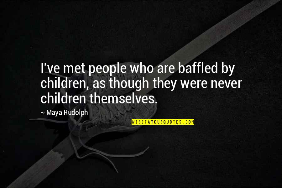 If Never Met You Quotes By Maya Rudolph: I've met people who are baffled by children,