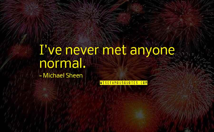 If Never Met You Quotes By Michael Sheen: I've never met anyone normal.