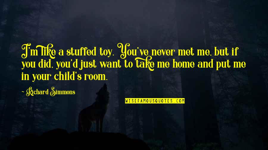 If Never Met You Quotes By Richard Simmons: I'm like a stuffed toy. You've never met
