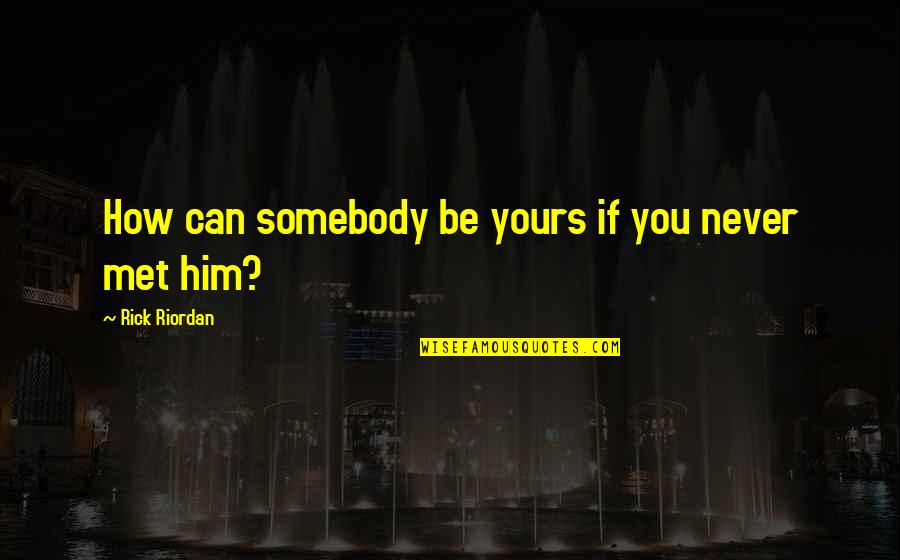 If Never Met You Quotes By Rick Riordan: How can somebody be yours if you never