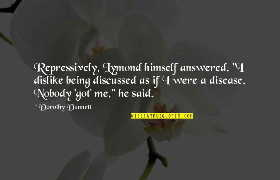 If Nobody Got Me I Got Me Quotes By Dorothy Dunnett: Repressively, Lymond himself answered. "I dislike being discussed