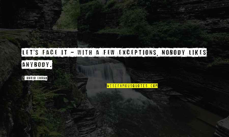 If Nobody Likes You Quotes By David Lubar: Let's face it - with a few exceptions,