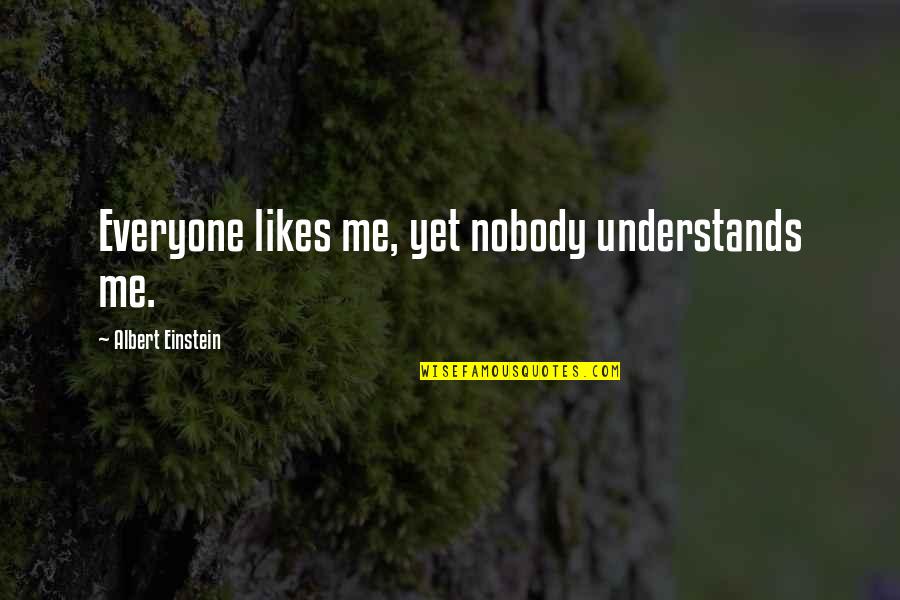 If Nobody Understands You Quotes By Albert Einstein: Everyone likes me, yet nobody understands me.