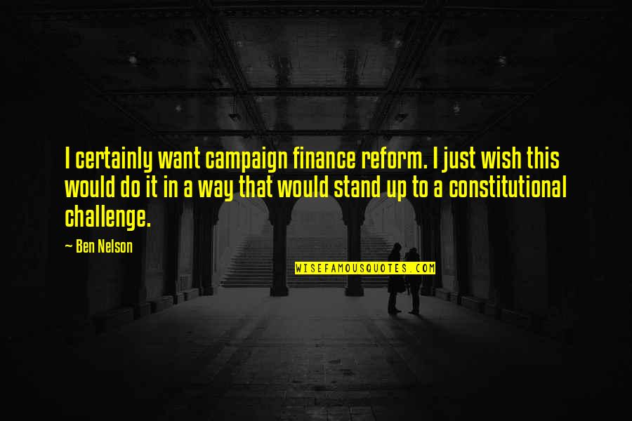 If Nobody Understands You Quotes By Ben Nelson: I certainly want campaign finance reform. I just