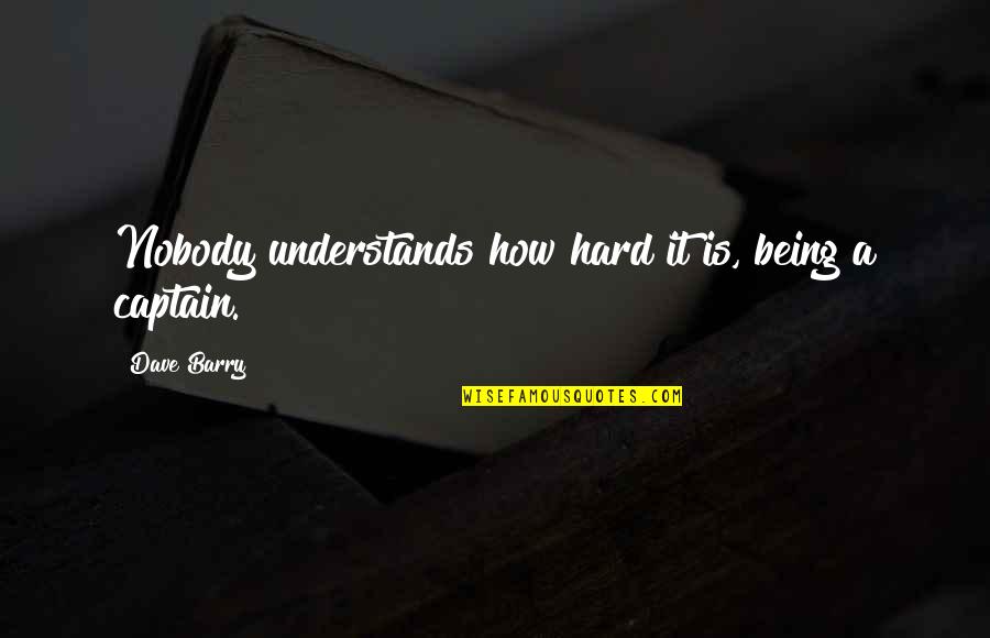 If Nobody Understands You Quotes By Dave Barry: Nobody understands how hard it is, being a