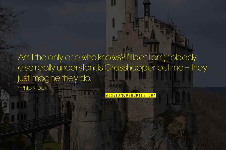 If Nobody Understands You Quotes By Philip K. Dick: Am I the only one who knows? I'll