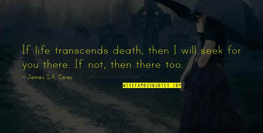 If Not For You Quotes By James S.A. Corey: If life transcends death, then I will seek