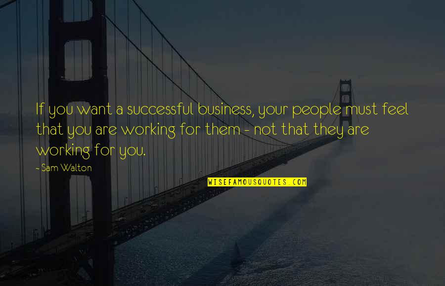 If Not For You Quotes By Sam Walton: If you want a successful business, your people