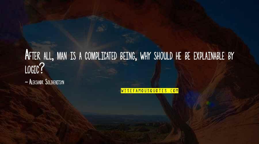 If Not Me Who Quote Quotes By Aleksandr Solzhenitsyn: After all, man is a complicated being, why