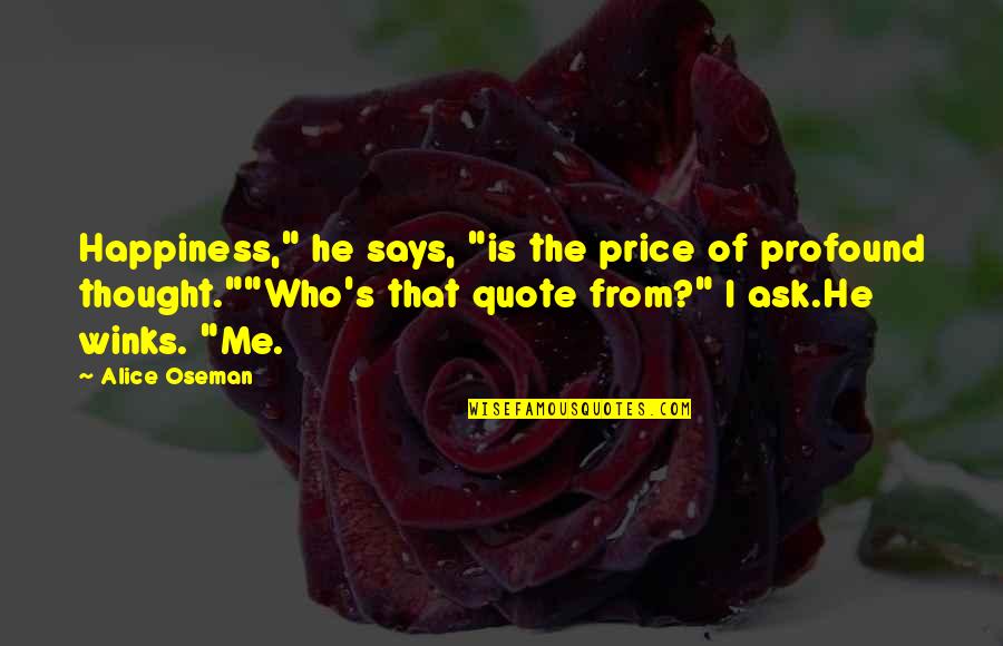 If Not Me Who Quote Quotes By Alice Oseman: Happiness," he says, "is the price of profound