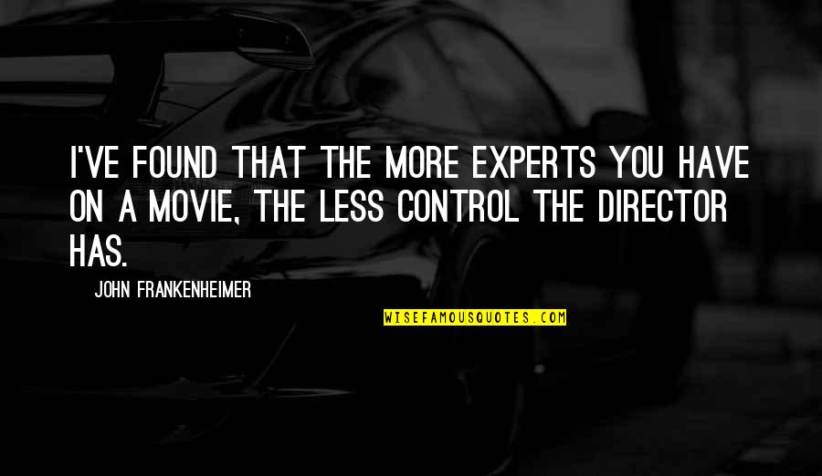 If Not Me Who Quote Quotes By John Frankenheimer: I've found that the more experts you have
