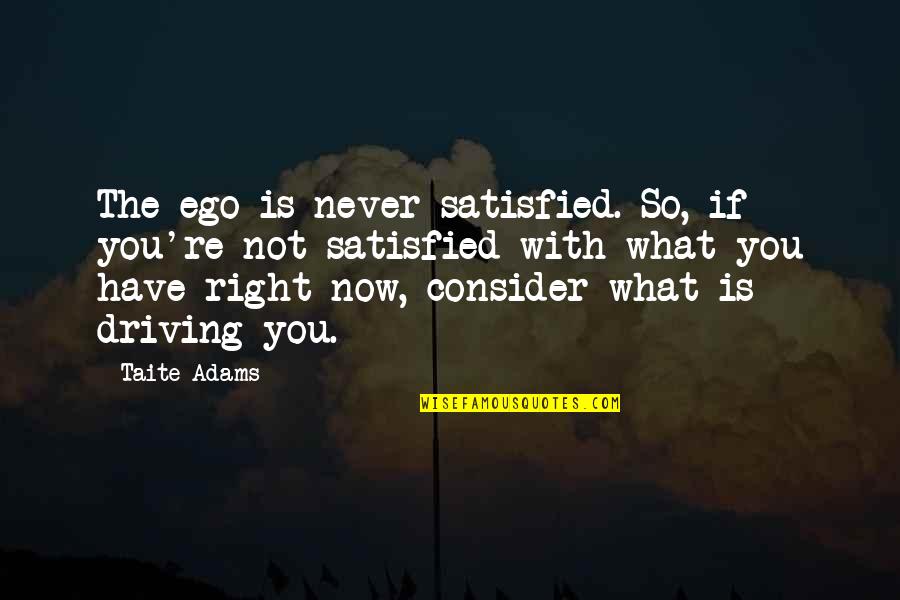 If Not Now Never Quotes By Taite Adams: The ego is never satisfied. So, if you're