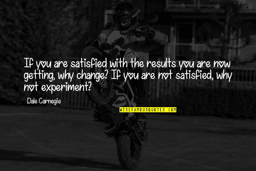 If Not Now Quotes By Dale Carnegie: If you are satisfied with the results you