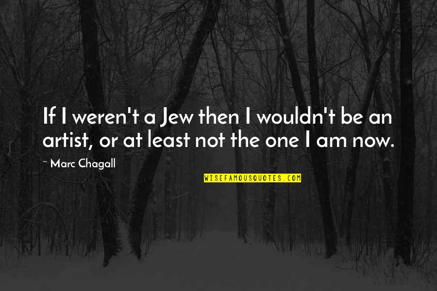 If Not Now Quotes By Marc Chagall: If I weren't a Jew then I wouldn't