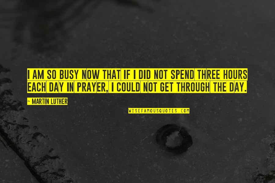 If Not Now Quotes By Martin Luther: I am so busy now that if I