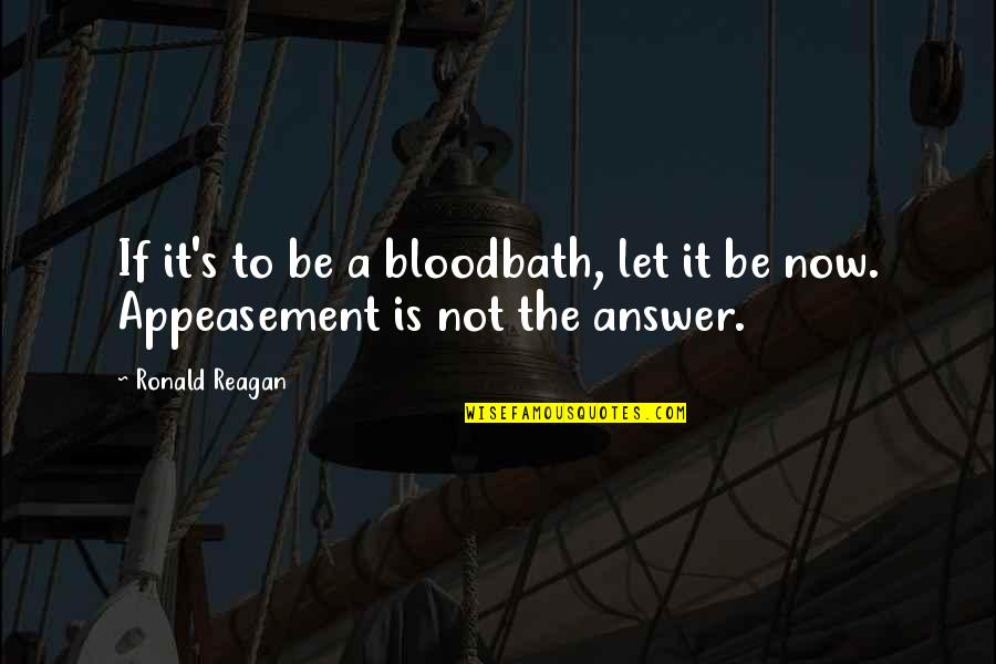 If Not Now Quotes By Ronald Reagan: If it's to be a bloodbath, let it