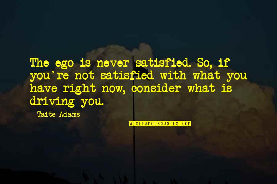 If Not Now Quotes By Taite Adams: The ego is never satisfied. So, if you're