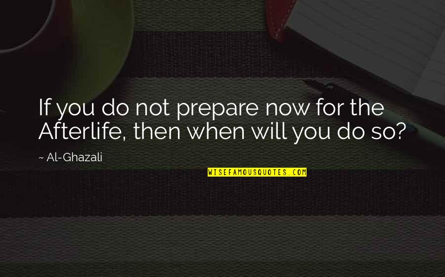 If Not Now Then When Quotes By Al-Ghazali: If you do not prepare now for the