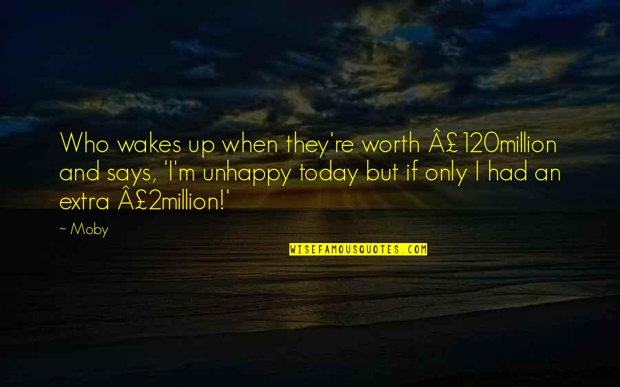 If Not Today When Quotes By Moby: Who wakes up when they're worth £120million and If Not Today When Quotes By Moby: Who wakes up when they're worth £120million and