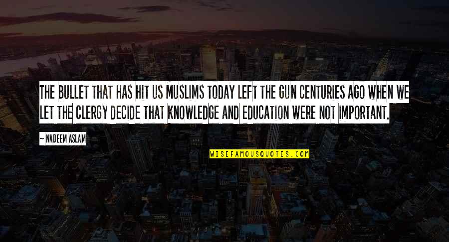 If Not Today When Quotes By Nadeem Aslam: The bullet that has hit us Muslims today If Not Today When Quotes By Nadeem Aslam: The bullet that has hit us Muslims today