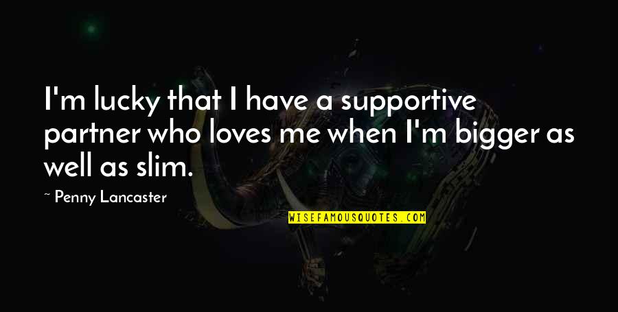 If Not Us Then Who If Not Now Then When Quotes By Penny Lancaster: I'm lucky that I have a supportive partner