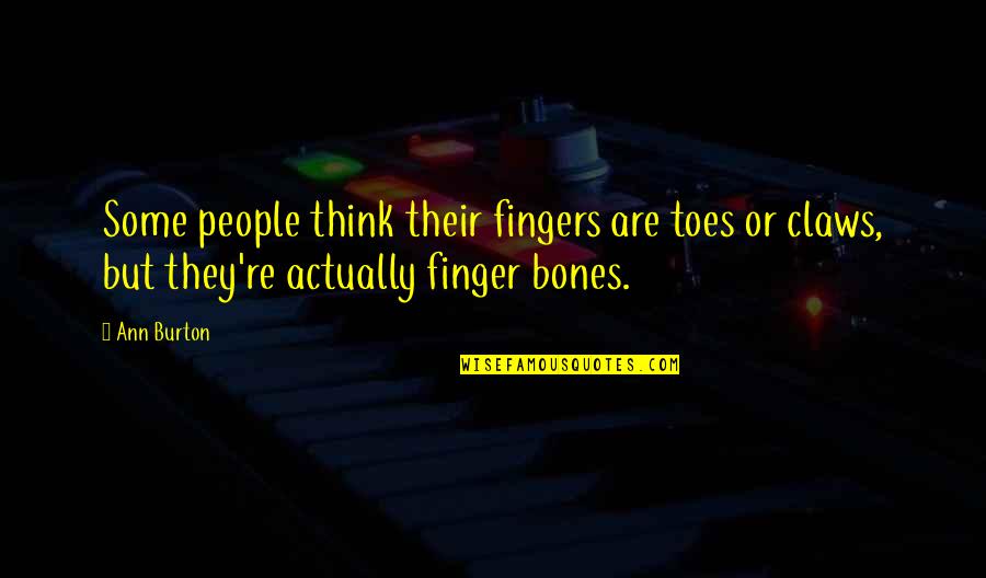 If Not You Then Who If Not Now Then When Quote Quotes By Ann Burton: Some people think their fingers are toes or