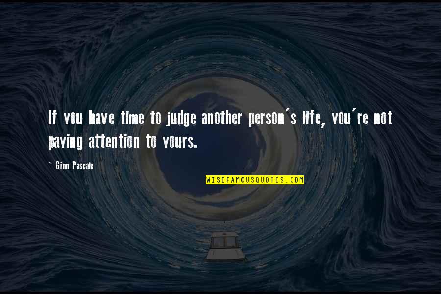 If Not Yours Quotes By Ginn Pascale: If you have time to judge another person's