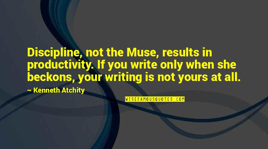 If Not Yours Quotes By Kenneth Atchity: Discipline, not the Muse, results in productivity. If