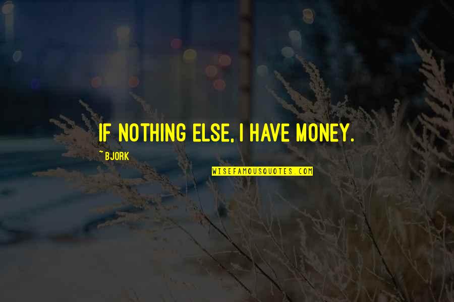If Nothing Else Quotes By Bjork: If nothing else, I have money.