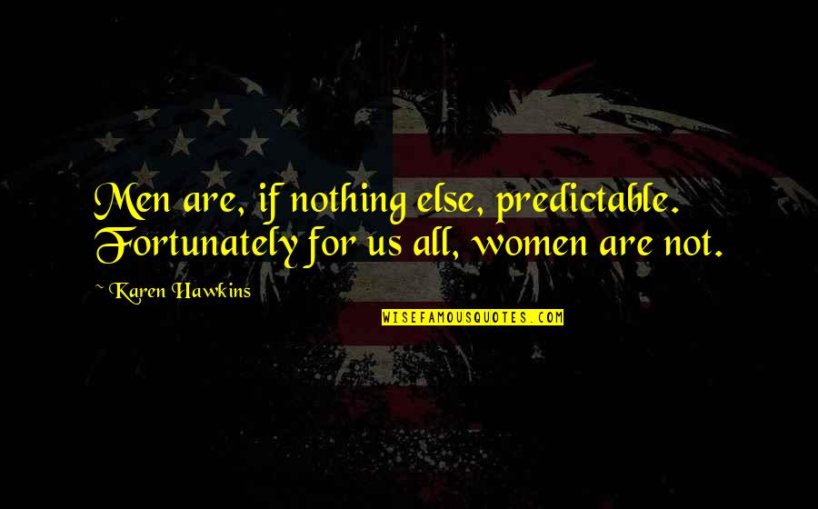 If Nothing Else Quotes By Karen Hawkins: Men are, if nothing else, predictable. Fortunately for