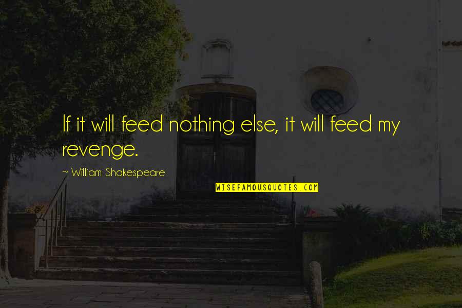 If Nothing Else Quotes By William Shakespeare: If it will feed nothing else, it will