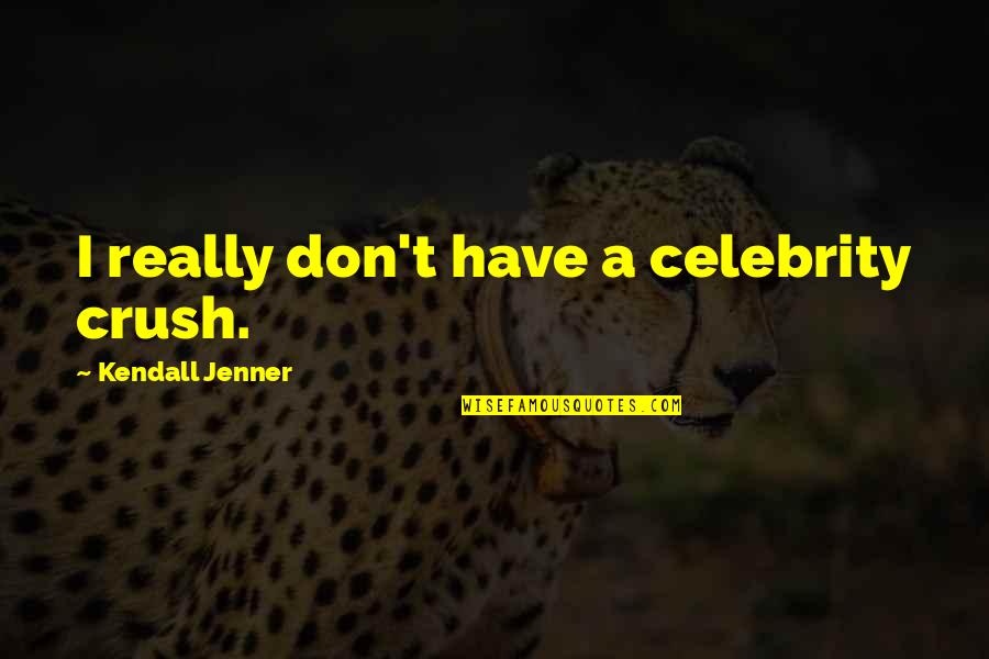 If Only Crush Quotes By Kendall Jenner: I really don't have a celebrity crush.