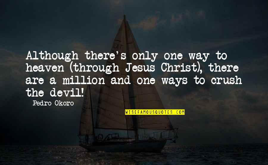 If Only Crush Quotes By Pedro Okoro: Although there's only one way to heaven (through